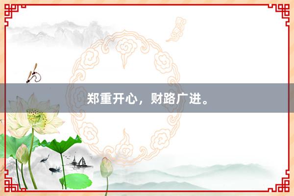 郑重开心,财路广进。